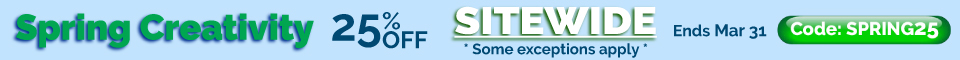 Get 25% off with coupon code SPRING25 during our Spring Creativity Event! Get 25% off with coupon code SPRING25 during our Spring Creativity Event!